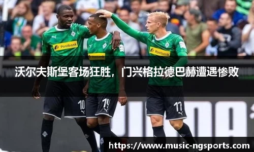 沃尔夫斯堡客场狂胜，门兴格拉德巴赫遭遇惨败
