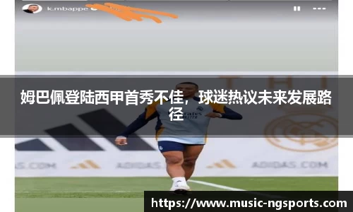姆巴佩登陆西甲首秀不佳，球迷热议未来发展路径