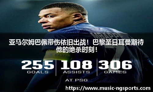 亚马尔姆巴佩带伤依旧出战！巴黎圣日耳曼期待他的绝杀时刻！