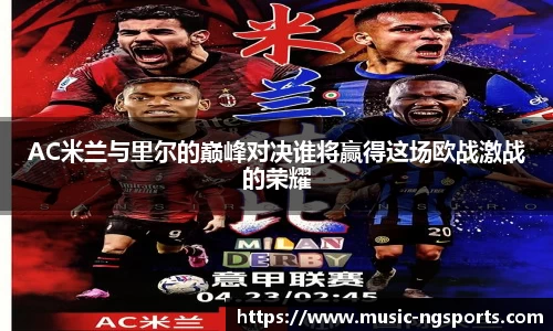 AC米兰与里尔的巅峰对决谁将赢得这场欧战激战的荣耀