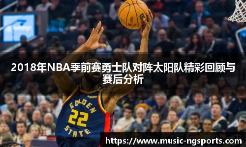 2018年NBA季前赛勇士队对阵太阳队精彩回顾与赛后分析