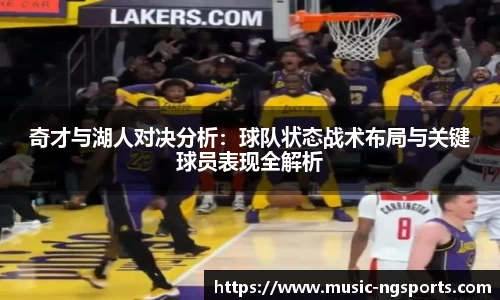 奇才与湖人对决分析：球队状态战术布局与关键球员表现全解析