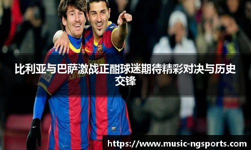 比利亚与巴萨激战正酣球迷期待精彩对决与历史交锋