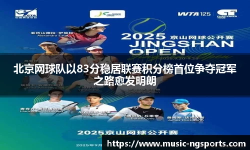 北京网球队以83分稳居联赛积分榜首位争夺冠军之路愈发明朗